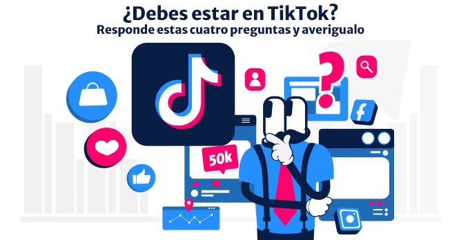 ¿Debes estar en TikTok? Responde estas cuatro preguntas y averígualo